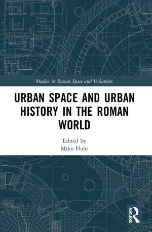 Urban Space and Urban History in the Roman World de Miko Flohr