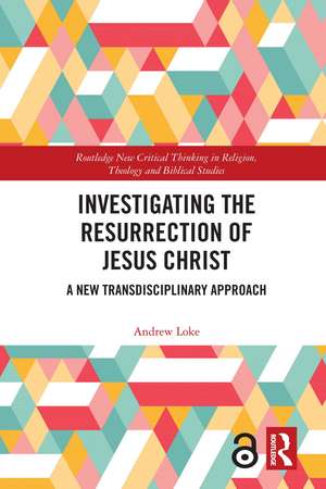 Investigating the Resurrection of Jesus Christ: A New Transdisciplinary Approach de Andrew Loke