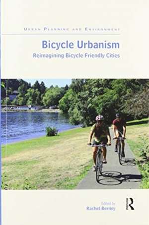 Bicycle Urbanism: Reimagining Bicycle Friendly Cities de Rachel Berney