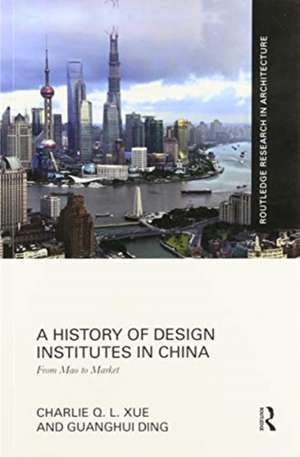 A History of Design Institutes in China: From Mao to Market de Charlie Q. L. Xue