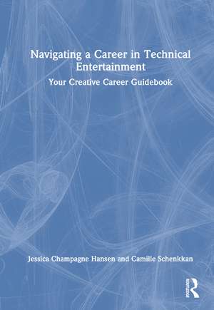 Navigating a Career in Technical Entertainment: Your Creative Career Guidebook de Jessica Champagne Hansen