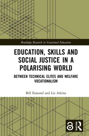 Education, Skills and Social Justice in a Polarising World: Between Technical Elites and Welfare Vocationalism de Bill Esmond