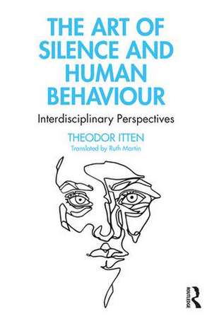 The Art of Silence and Human Behaviour: Interdisciplinary Perspectives de Theodor Itten