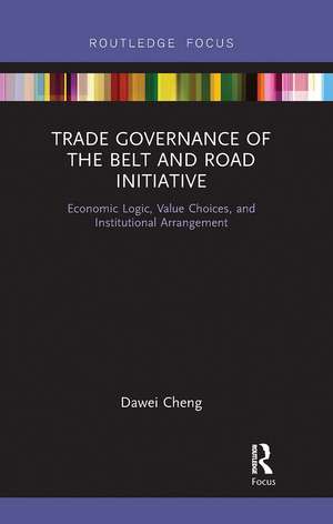 Trade Governance of the Belt and Road Initiative: Economic Logic, Value Choices, and Institutional Arrangement de Dawei Cheng