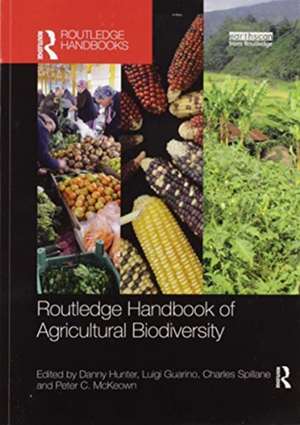 Routledge Handbook of Agricultural Biodiversity de Danny Hunter