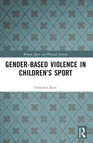 Gender-Based Violence in Children’s Sport de Gretchen Kerr