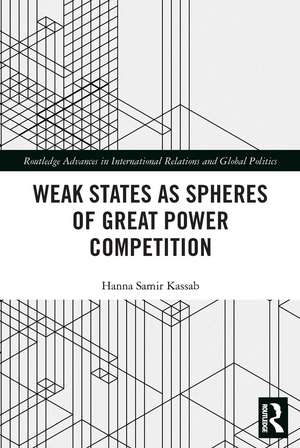 Weak States and Spheres of Great Power Competition de Hanna Samir Kassab