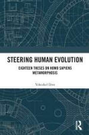 Steering Human Evolution: Eighteen Theses on Homo Sapiens Metamorphosis de Yehezkel Dror