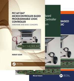 PIC16F1847 Microcontroller-Based Programmable Logic Controller, Three Volume Set de Murat Uzam