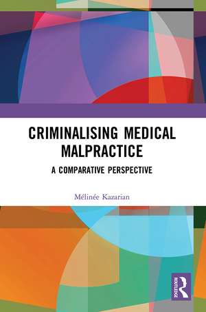 Criminalising Medical Malpractice: A Comparative Perspective de Mélinée Kazarian