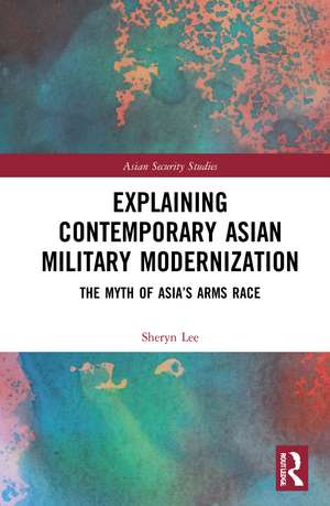 Explaining Contemporary Asian Military Modernization: The Myth of Asia’s Arms Race de Sheryn Lee