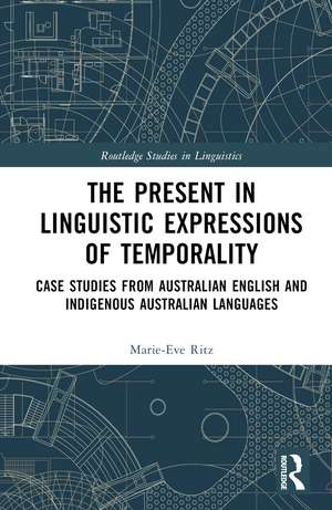 The Present in Linguistic Expressions of Temporality: Case Studies from Australian English and Indigenous Australian Languages de Marie-Eve Ritz