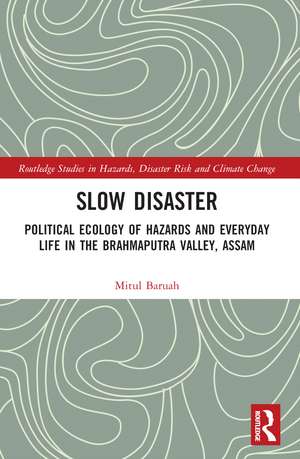 Slow Disaster: Political Ecology of Hazards and Everyday Life in the Brahmaputra Valley, Assam de Mitul Baruah