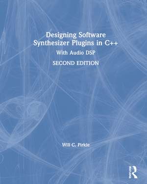 Designing Software Synthesizer Plugins in C++: With Audio DSP de Will C. Pirkle