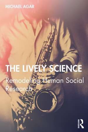 The Lively Science: Remodeling Human Social Research de Michael Agar