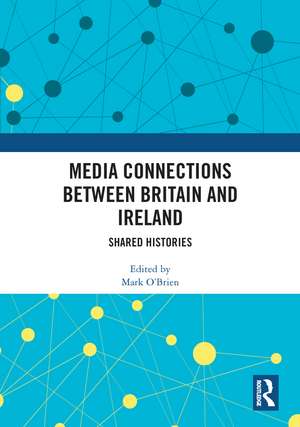 Media Connections between Britain and Ireland: Shared Histories de Mark O'Brien