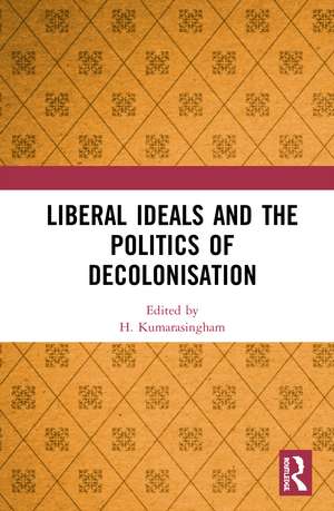 Liberal Ideals and the Politics of Decolonisation de H. Kumarasingham