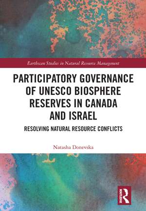 Participatory Governance of UNESCO Biosphere Reserves in Canada and Israel: Resolving Natural Resource Conflicts de Natasha Donevska