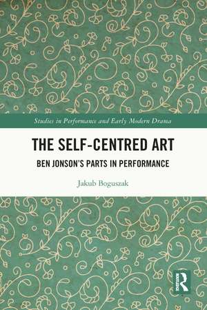 The Self-Centred Art: Ben Jonson's Parts in Performance de Jakub Boguszak