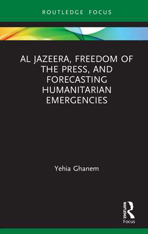 Al Jazeera, Freedom of the Press, and Forecasting Humanitarian Emergencies de Yehia Ghanem