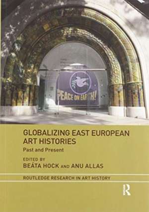 Globalizing East European Art Histories: Past and Present de Beáta Hock