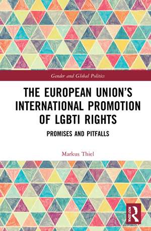 The European Union’s International Promotion of LGBTI Rights: Promises and Pitfalls de Markus Thiel