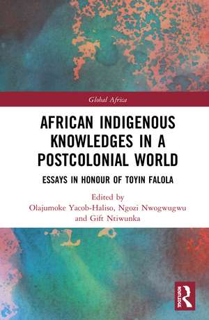 African Indigenous Knowledges in a Postcolonial World: Essays in Honour of Toyin Falola de Olajumoke Yacob-Haliso