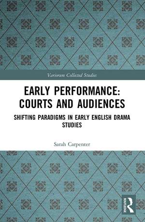 Early Performance: Courts and Audiences: Shifting Paradigms in Early English Drama Studies de Sarah Carpenter