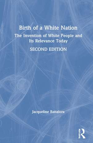 Birth of a White Nation: The Invention of White People and Its Relevance Today de Jacqueline Battalora