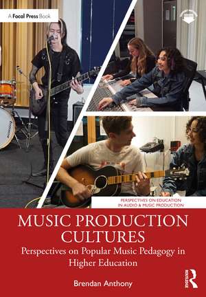 Music Production Cultures: Perspectives on Popular Music Pedagogy in Higher Education de Brendan Anthony