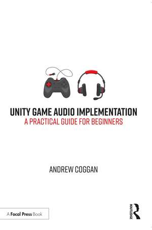 Unity Game Audio Implementation: A Practical Guide for Beginners de Andrew Coggan