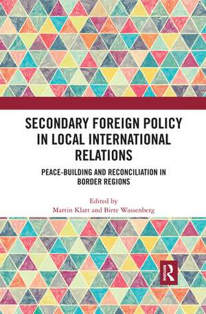 Secondary Foreign Policy in Local International Relations: Peace-building and Reconciliation in Border Regions de Martin Klatt