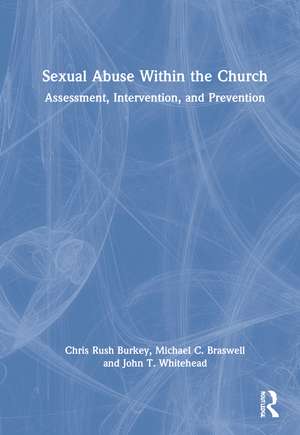 Sexual Abuse Within the Church: Assessment, Intervention, and Prevention de Chris Rush Burkey