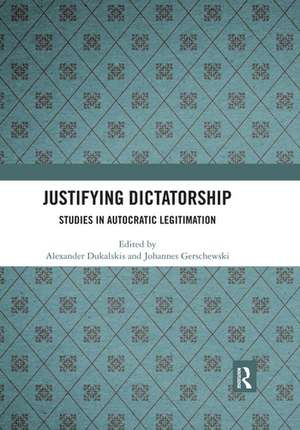 Justifying Dictatorship: Studies in Autocratic Legitimation de Alexander Dukalskis