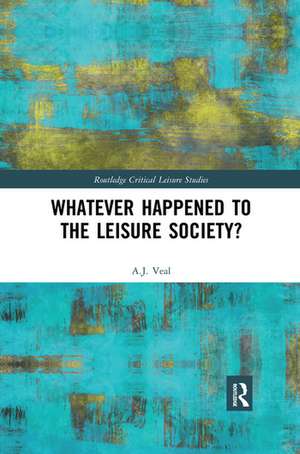 Whatever Happened to the Leisure Society? de A. J. Veal