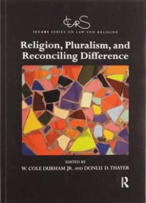 Religion, Pluralism, and Reconciling Difference de Jr. W. Cole Durham