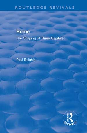 Rome: The Shaping of Three Capitals de Paul Balchin