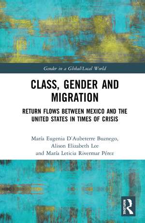 Class, Gender and Migration: Return Flows between Mexico and the United States in Times of Crisis de María Eugenia D’Aubeterre Buznego