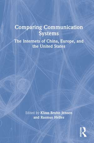 Comparing Communication Systems: The Internets of China, Europe, and the United States de Klaus Bruhn Jensen