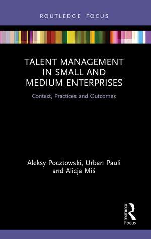 Talent Management in Small and Medium Enterprises: Context, Practices and Outcomes de Aleksy Pocztowski