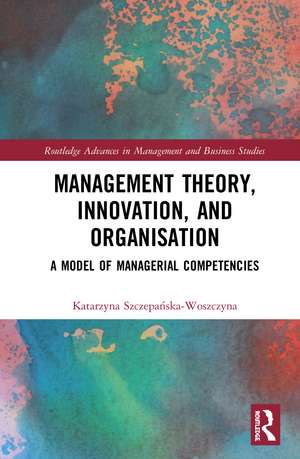 Management Theory, Innovation, and Organisation: A Model of Managerial Competencies de Katarzyna Szczepańska-Woszczyna