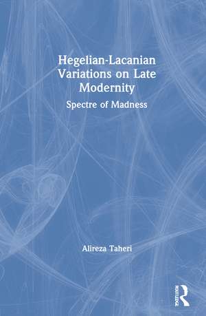 Hegelian-Lacanian Variations on Late Modernity: Spectre of Madness de Alireza Taheri