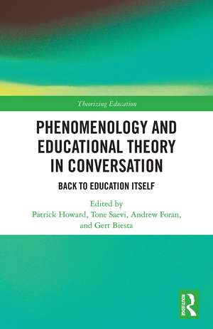 Phenomenology and Educational Theory in Conversation: Back to Education Itself de Patrick Howard