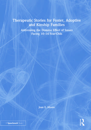 Therapeutic Stories for Foster, Adoptive and Kinship Families: Addressing the Domino Effect of Issues Facing 10–14-Year-Olds de Joan E. Moore