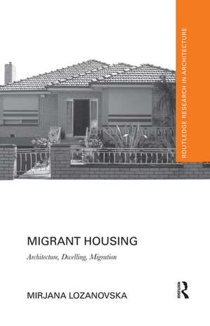 Migrant Housing: Architecture, Dwelling, Migration de Mirjana Lozanovska