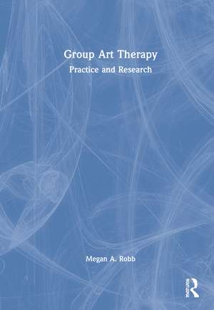 Group Art Therapy: Practice and Research de Megan A. Robb