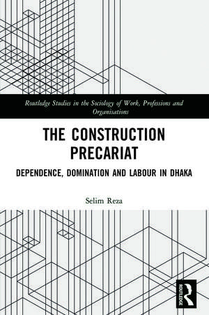 The Construction Precariat: Dependence, Domination and Labour in Dhaka de Selim Reza