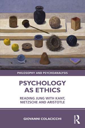 Psychology as Ethics: Reading Jung with Kant, Nietzsche and Aristotle de Giovanni Colacicchi