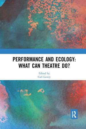 Performance and Ecology: What Can Theatre Do? de Carl Lavery