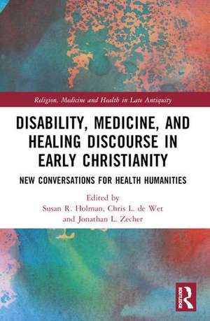 Disability, Medicine, and Healing Discourse in Early Christianity de Susan R. Holman